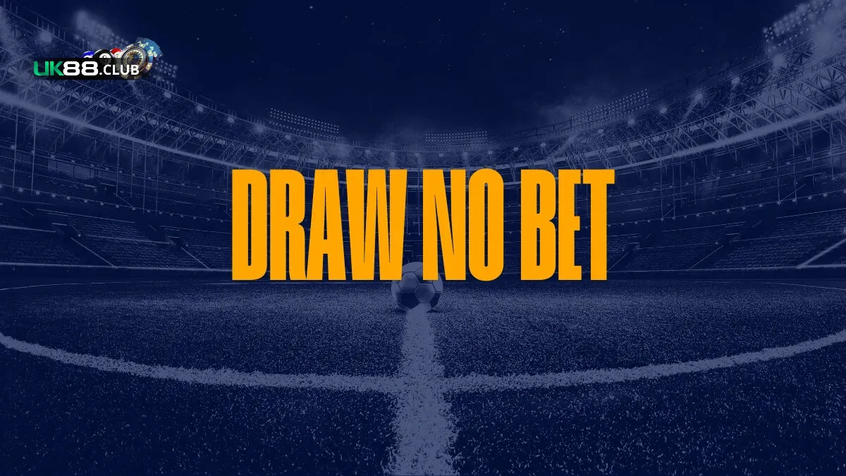 Draw No Bet - Lựa chọn cá cược an toàn và thông minh cho Newbie tại UK88